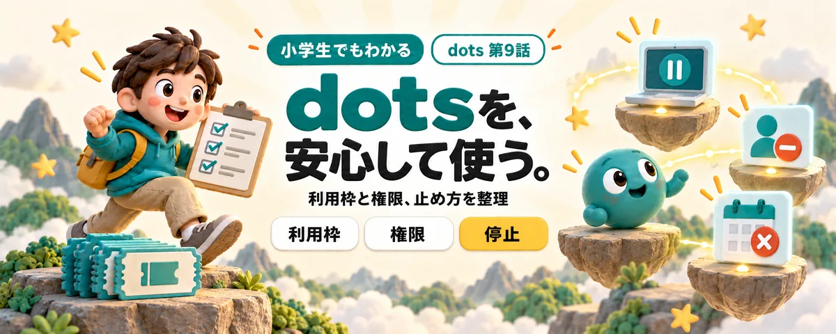 dots 第9話 dots利用ガイド!利用枠・権限・仕事の止め方を整理